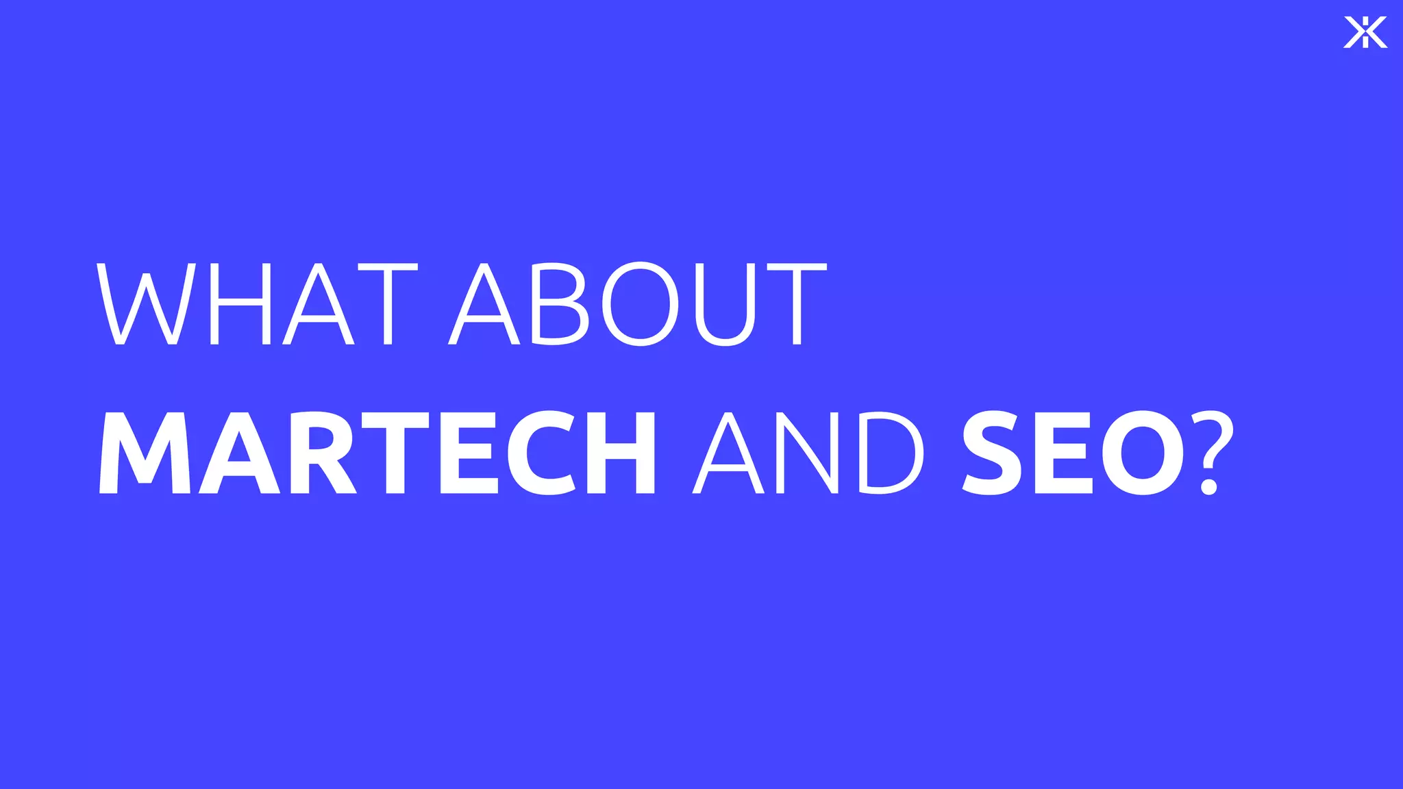 WHAT ABOUT
MARTECH AND SEO?
 