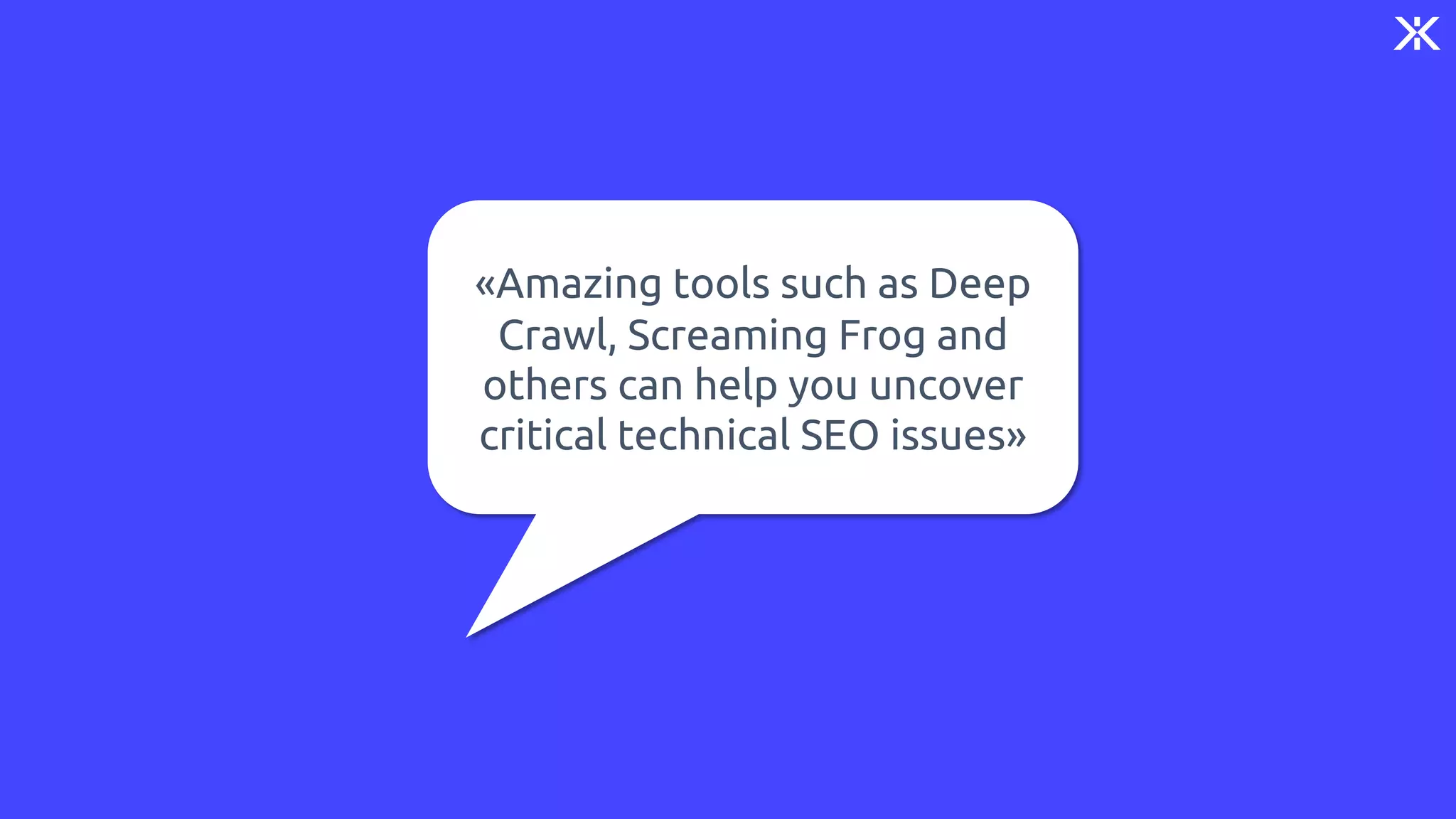 «Amazing tools such as Deep
Crawl, Screaming Frog and
others can help you uncover
critical technical SEO issues»
 
