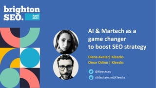 AI & Martech as a
game changer
to boost SEO strategy
Diana Avelar| Kleecks
Omar Odino | Kleecks
@kleeckseo
slideshare.net/Kleecks
 