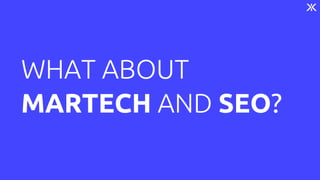 WHAT ABOUT
MARTECH AND SEO?
 