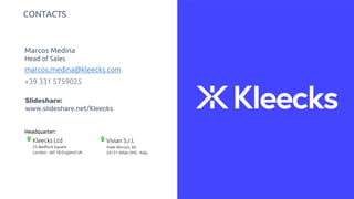 Kleecks Ltd
25 Bedford Square
London - WC1B England UK
Vivian S.r.l.
Viale Abruzzi, 66
20131 Milan (MI) - Italy
Headquarter:
marcos.medina@kleecks.com
Marcos Medina
Head of Sales
+39 331 5759025
CONTACTS
Slideshare:
www.slideshare.net/Kleecks
 
