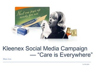 Man Lin
11/29/2010
Kleenex Social Media Campaign
–– “Care is Everywhere”
 