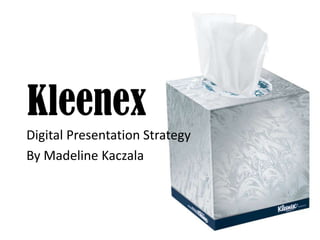 Kleenex
Digital Presentation Strategy
By Madeline Kaczala

 