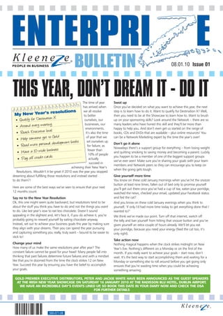BULLETIN                                                                  08.01.10 Issue 01




THIS YEAR, DON’T DREAM IT - DO IT                   The time of year          Swot up
                                                     has arrived when         Once you’ve decided on what you want to achieve this year, the next
                                                     we all resolve           step is to learn how to do it. Want to qualify for Destination X? Well,
                                                     to better                then you need to be at the Showcase to learn how to. Want to brush
                                                      ourselves, our          up on your sponsoring skills? Look around the Network – there are so
                                                      businesses, our         many leaders who have honed this skill and they’ll be more than
                                                      environments.           happy to help you. And don’t even get us started on the range of
                                                       It’s also the time     books, CDs and DVDs that are available – plus online resources! You
                                                        of year that we       can be a Network Marketing expert by the time the year’s over!
                                                        set ourselves up
                                                                              Don’t go it alone
                                                         for failure, as
                                                                              Nowadays there’s a support group for everything – from losing weight
                                                         fewer than
                                                                              and quitting smoking to saving money and becoming a parent. Luckily
                                                          10% of people
                                                                              you happen to be a member of one of the biggest support groups
                                                          actually
                                                                              we’ve ever seen! Make sure you’re sharing your goals with your team
                                                          succeed in
                                                                              members and Network peers so they can encourage you to keep on
                                            achieving their New Year’s
                                                                              when the going gets tough.
   Resolutions. Wouldn’t it be great if 2010 was the year you stopped
dreaming about fulfilling those resolutions and instead started               Give yourself more time
to do them?!                                                                  You know on these cold January mornings when you’ve hit the snooze
                                                                              button at least nine times, fallen out of bed only to promise yourself
Here are some of the best ways we’ve seen to ensure that your next            you’ll get out there once you’ve had a cup of tea, eaten your porridge,
12 months count:                                                              watched the news, checked your email, updated your Facebook status
Say no to the New Year Resolution                                             and fed the cat?
Ok, this one might seem quite backward, but resolutions tend to be            And you know on these cold January evenings when you think to
about the stuff you think you have to do and not the things you want          yourself, ‘if only I’d had more time today to get everything done that I
to do. Like last year’s vow to eat less chocolate. Doesn’t sound              wanted to?’
appealing in the slightest and, let’s face it, if you do achieve it, you’re   We think we’ve made our point. Turn off that internet, switch off
probably going to reward yourself by eating chocolate anyway.                 the telly and ban yourself from hitting that snooze button and you’ve
Instead, set out to achieve your business goals this year by making sure      given yourself an extra couple of hours already. We’ll let you eat
they align with your dreams. Then you can spend the year pursuing             your porridge, because you need your energy (feed the cat too, it’s
and capturing something you really, truly want – bound to be easier to        only right).
stick to!
                                                                              Take action now
Change your mind                                                              Nothing magical happens when the clock strikes midnight on New
How many of us make the same resolutions year after year? The                 Year’s Eve. Nothing’s different on a Monday or on the first of the
constant failure cannot be good for your head! Many people fall into          month. If you really want to achieve your goals – start now, don’t
thinking that past failures determine future failures and with a mindset      wait. It’s the best way to start accomplishing them and waiting for a
like that you’re doomed from the time the clock strikes 12 on New             Monday or something else to roll around before you get going only
Year. Succeed this year by ensuring you have the belief to accomplish         ensures that you’re wasting time when you could be achieving
your goals.                                                                   something amazing.

 GOLD PREMIER EXECUTIVE DISTRIBUTORS, PETER AND JACKIE WHITE HAVE BEEN ANNOUNCED AS THE GUEST SPEAKERS
  AT THE IRISH NEW YEAR SHOWCASE ON SATURDAY 16 JANUARY 2010 AT THE RADISSON BLU HOTEL, DUBLIN AIRPORT.
   WE HAVE AN INCREDIBLE DAY’S EVENTS LINED UP SO BOOK THIS DATE IN YOUR DIARY NOW AND CHECK THE DSA
                                              ,
                                           FOR FURTHER DETAILS




                            560-071-08
 