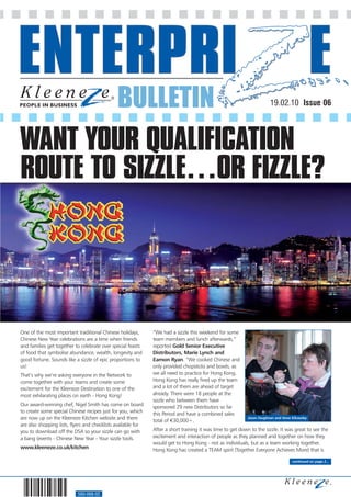 BULLETIN                                                                  19.02.10 Issue 06




WANT YOUR QUALIFICATION
ROUTE TO SIZZLE…OR FIZZLE?




One of the most important traditional Chinese holidays,        “We had a sizzle this weekend for some
Chinese New Year celebrations are a time when friends          team members and lunch afterwards,”
and families get together to celebrate over special feasts     reported Gold Senior Executive
of food that symbolise abundance, wealth, longevity and        Distributors, Marie Lynch and
good fortune. Sounds like a sizzle of epic proportions to      Eamon Ryan. “We cooked Chinese and
us!                                                            only provided chopsticks and bowls, as
That’s why we’re asking everyone in the Network to             we all need to practice for Hong Kong.
come together with your teams and create some                  Hong Kong has really fired up the team
excitement for the Kleeneze Destination to one of the          and a lot of them are ahead of target
most exhilarating places on earth - Hong Kong!                 already. There were 18 people at the
                                                               sizzle who between them have
Our award-winning chef, Nigel Smith has come on board          sponsored 29 new Distributors so far
to create some special Chinese recipes just for you, which     this Period and have a combined sales
are now up on the Kleeneze Kitchen website and there           total of €30,000+.
                                                                                                             Jason Faughnan and Anne Kilcawley

are also shopping lists, flyers and checklists available for
you to download off the DSA so your sizzle can go with         After a short training it was time to get down to the sizzle. It was great to see the
a bang (events - Chinese New Year - Your sizzle tools.         excitement and interaction of people as they planned and together on how they
                                                               would get to Hong Kong - not as individuals, but as a team working together.
www.kleeneze.co.uk/kitchen                                     Hong Kong has created a TEAM spirit (Together Everyone Achieves More) that is

                                                                                                                                     continued on page 2...




                            560-068-02
 