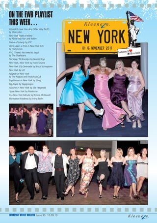 ON THE EWB PLAYLIST
THIS WEEK…
Wouldn’t Have You Any Other Way (NYC)
by Elton John
New York State of Mind
by Alicia Keys Nas and Rakim
Statue of Liberty by XTC
Once Upon a Time in New York City
by Huey Lewis
NYC (There’s No Need to Stop)
by The Charlatans
No Sleep ’Til Brooklyn by Beastie Boys
New York, New York by Frank Sinatra
New York City Serenade by Bruce Springsteen
New York by U2
Fairytale of New York
by The Pogues and Kirsty MacColl
Englishman in New York by Sting
Big Apple by Kajagoogoo
Autumn in New York by Ella Fitzgerald
I Love New York by Madonna
In a New York Minute by Ronnie McDowell
Manhattan Madness by Irving Berlin




ENTERPRIZE WEEKLY BULLETIN Issue 35 10.09.10
 