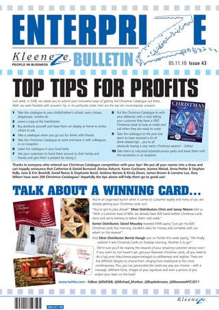 BULLETIN                                                                05.11.10 Issue 43




TOP TIPS FOR PROFITS
Last week, in EWB, we asked you to submit your innovative ways of getting the Christmas Catalogue out there.
Well, we were flooded with answers! So, in no particular order, here are the top ten most popular answers:

1   Take the catalogue to your child/children’s school, swim classes,   8 Put the Christmas Catalogue in with
    playgroups, nursery etc                                               your deliveries with a note telling
2   Leave a copy at the hairdressers                                      your customer they have a FREE
3   Buy products yourself and have them on display at home to entice      Christmas book to look at inside and
    others to ask                                                         call when they are ready to order
4   Take a catalogue when you go out for drinks with friends            9 Take the catalogue to the pub (we
                                                                          seem to have received a lot of
5   Take the Christmas Catalogue to work and leave it with colleagues
                                                                          drink-related tips…you’re all
    or on reception
                                                                          obviously having a very merry Christmas season! – Editor)
6   Leave the catalogue in your local bank
                                                                        10 Take them to industrial estates/business parks and leave them with
7   Ask your customers to hand them around to their family and             the secretaries or at reception
    friends and give them a present for doing it

Thanks to everyone who entered our Christmas Catalogue competition with your tips! We put all your names into a draw and
can happily announce that Catherine & Daniel Burnand, Denise Ashurst, Karen Cochrane, Ivonne Meisel, Anna Potter & Stephen
Kelly, Jane & Eric Bowtell, David Reeve & Stephanie Bond, Andrew Barnes & Kirsty Dixon, James Brown & Lorraine Lea, Rory
Wilson have won 200 Christmas Catalogues! Hopefully the tips above will help them go to good use!




TALK ABOUT A WINNING CARD…                                You’re an organised bunch when it comes to customer loyalty and many of you are
                                                          already getting your Christmas cards out!
                                                          “You’ve got to plan ahead!” Silver Distributors Chris and Janey Moore told us.
                                                          “With a customer base of 800, we already have 500 hand-written Christmas cards
                                                          done and we’re starting to deliver them next week.”
                                                          Senior Distributor, David Mousley tweeted EWB saying “Just got my 600
                                                          Christmas cards this morning. Excellent value for money and complete with our
                                                          advert on the reverse!”
                                                          And Silver Distributor Bernie Hough was on Twitter this week saying, “We finally
                                                             ordered 5 sets Christmas Cards on Tuesday morning. Another 5 to go!”
                                                               We’re sure you’ll be reaping the rewards of your amazing customer service soon!
                                                              If you want to, but haven’t yet, got your Kleeneze Christmas cards, all you need to
                                                             do is log onto http://www.papermanaged.co.uk/kleeneze and register. There are
                                                             five different designs to choose from ranging from traditional to the more
                                                            contemporary. Plus, you can personalise the cards any way you choose – with a
                                                            message, different fonts, images of your signature and even a picture of you
                                                            and/or your team on the back!

                                 www.twitter.com - follow @KlzEWB; @Michael_Khatkar; @lloydwbrown; @KleenezeNYC2011




                          560-071-08
 