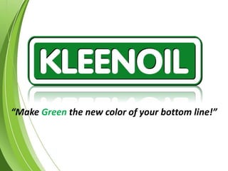 “Make Green the new color of your bottom line!”
 