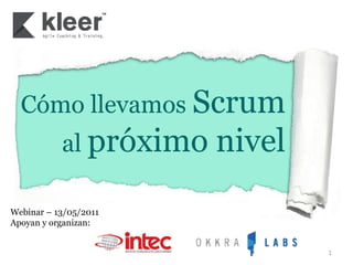 Cómo llevamos Scrum
           al próximo   nivel
Webinar – 13/05/2011
Apoyan y organizan:


                                1
 