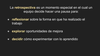 La retrospectiva es un momento especial en el cual un
equipo decide hacer una pausa para:
● reflexionar sobre la forma en ...