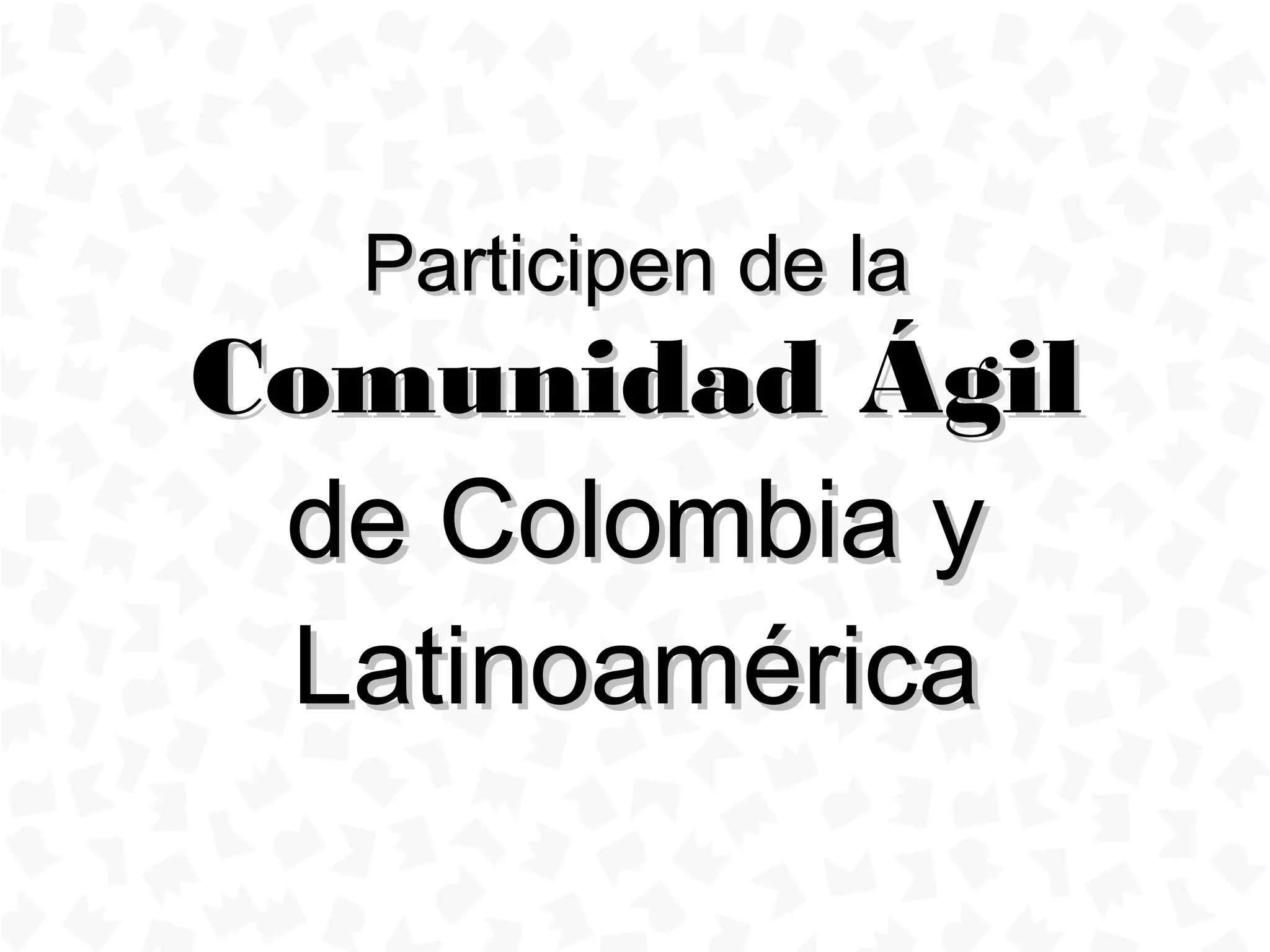 Participen de la
Comunidad Ágil
 de Colombia y
 Latinoamérica
 