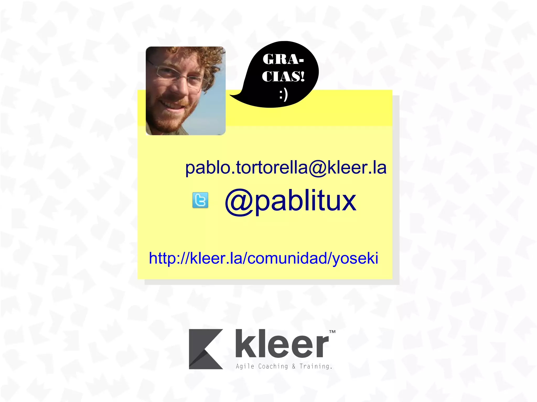 GRA-
               CIAS!
                 :)




     pablo.tortorella@kleer.la
          @pablitux
http://kleer.la/comunidad/yoseki
 