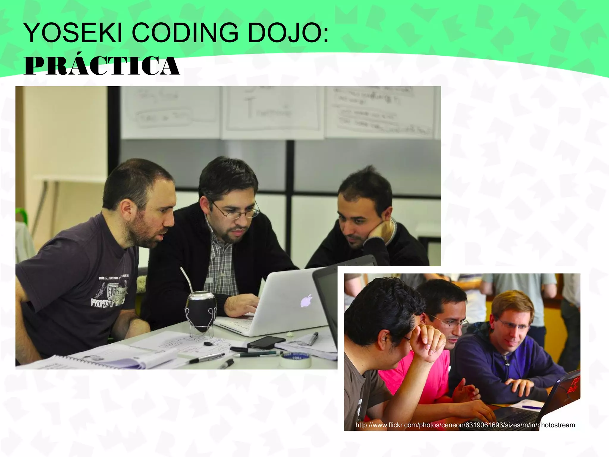YOSEKI CODING DOJO:
PRÁCTICA




                      http://www.flickr.com/photos/ceneon/6319061693/sizes/m/in/photostream
 