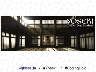 @kleer_la / #Yoseki   / #CodingDojo
 