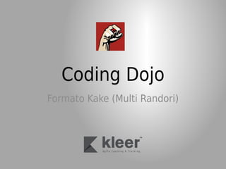 Coding Dojo
Formato Kake (Multi Randori)
 