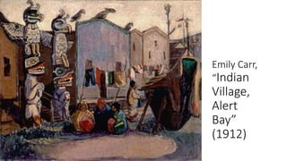 Emily Carr,
“Indian
Village,
Alert
Bay”
(1912)
 