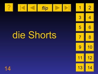 flip 14 1 3 2 4 5 7 6 8 9 10 11 12 13 14 die Shorts 
