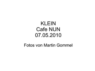 KLEIN Cafe NUN 07.05.2010 Fotos von Martin Gommel 