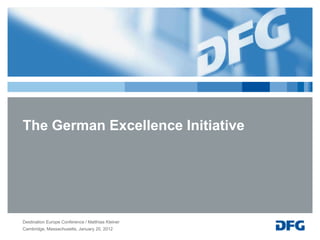 The German Excellence Initiative




Destination Europe Conference / Matthias Kleiner
Cambridge, Massachusetts, January 20, 2012
 