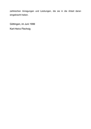 zahlreichen Anregungen und Leistungen, die sie in die Arbeit daran
eingebracht haben.
Göttingen, im Juni 1996
Karl-Heinz Flechsig
 