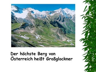 Der höchste Berg von Österreich   heißt G roßglockner   