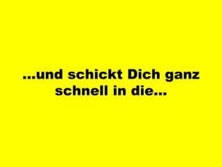 … und schickt Dich ganz schnell in die… 