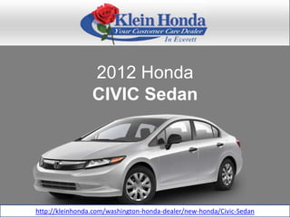 2012 Honda
                 CIVIC Sedan




http://kleinhonda.com/washington-honda-dealer/new-honda/Civic-Sedan
 