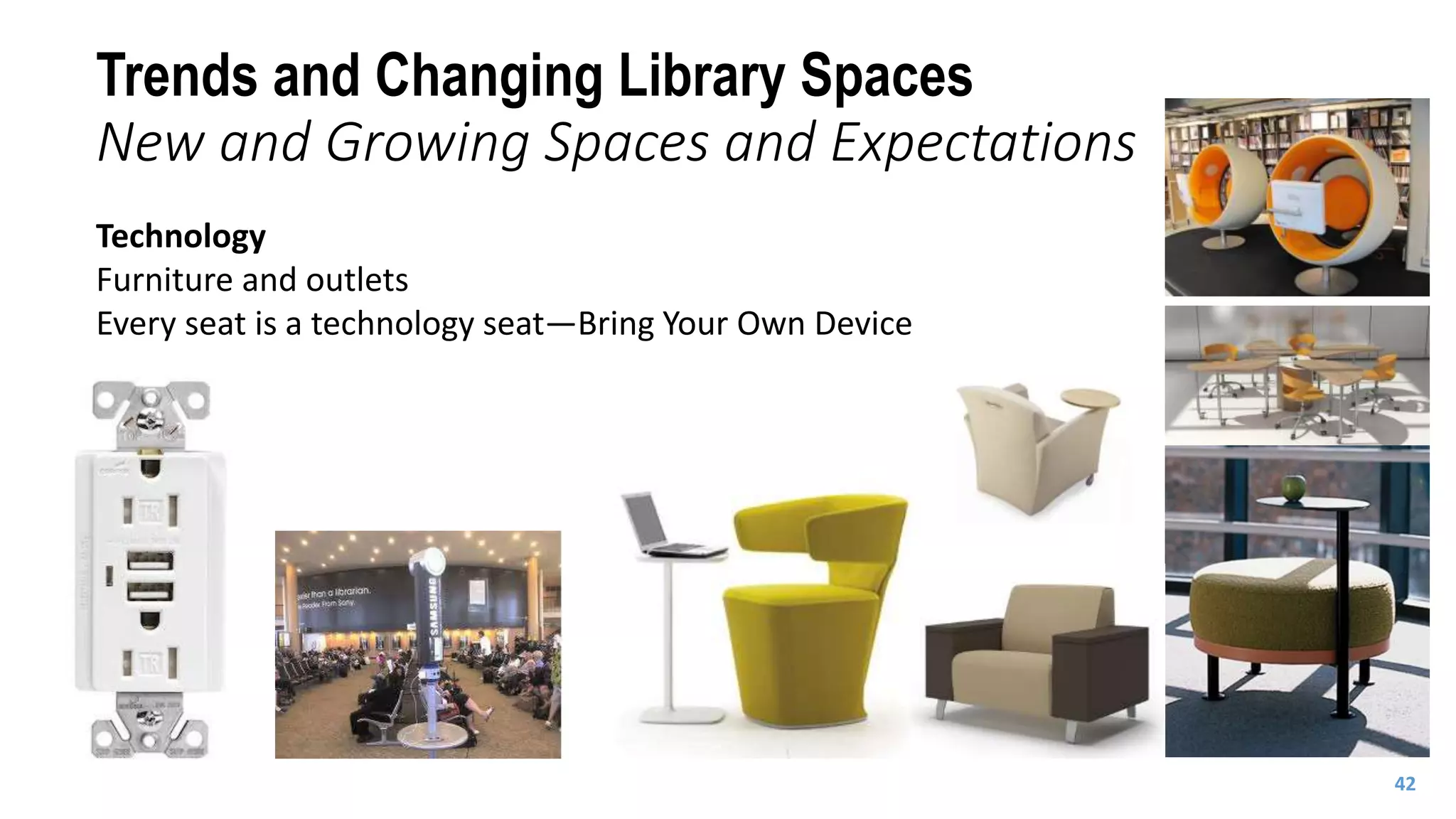 Technology
Furniture and outlets
Every seat is a technology seat—Bring Your Own Device
Trends and Changing Library Spaces
New and Growing Spaces and Expectations
42
 