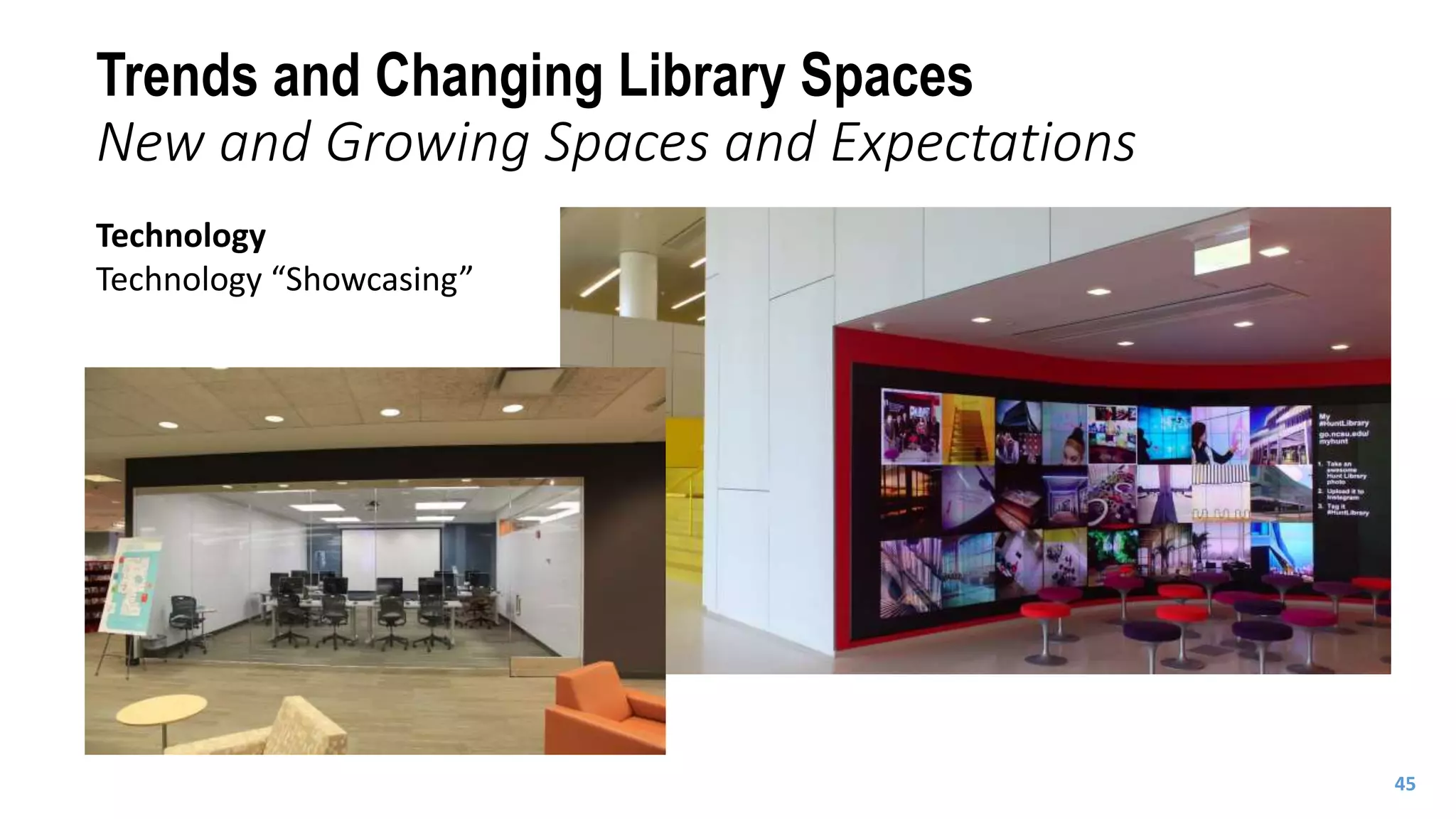 Technology
Technology “Showcasing”
Trends and Changing Library Spaces
New and Growing Spaces and Expectations
45
 