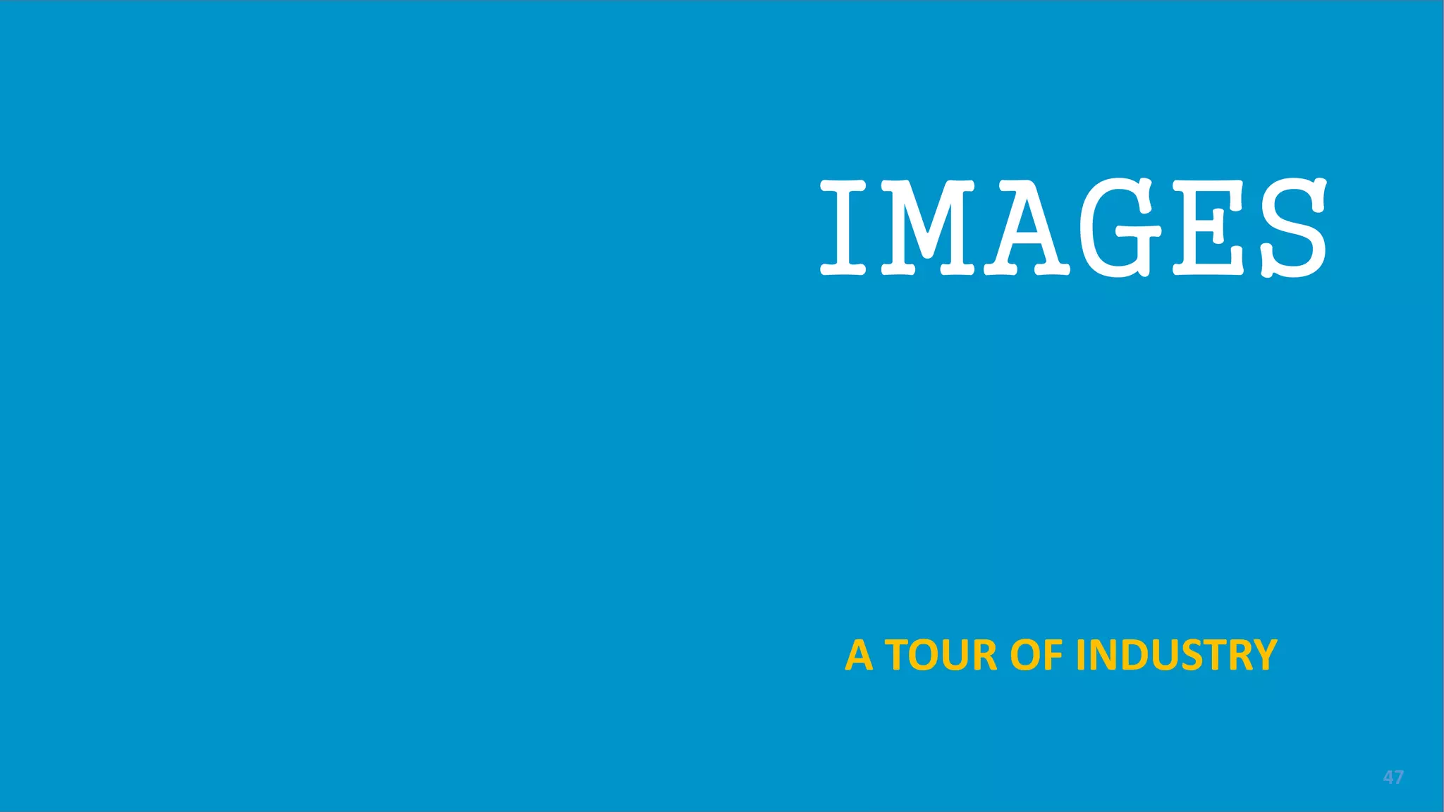 IMAGES
A TOUR OF INDUSTRY
47
 