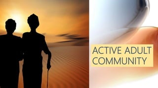 ACTIVE ADULT
COMMUNITY
 