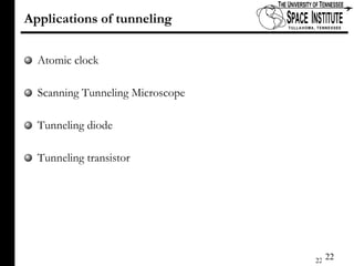 Applications of tunneling Atomic clock Scanning Tunneling Microscope Tunneling diode Tunneling transistor 
