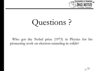  Questions ? Who got the Nobel prize (1973) in Physics for his pioneering work on electron tunneling in solids?  