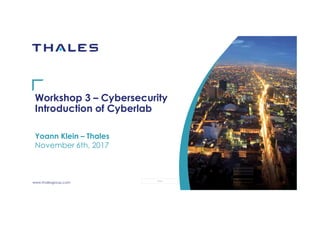 www.thalesgroup.com OPEN
Workshop 3 – Cybersecurity
Introduction of Cyberlab
Yoann Klein – Thales
November 6th, 2017
 