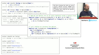Rob Norris showing that while we cannot
compose effectful functions char10 and
letter with normal composition, we are able
to compose them using the fish operator
(Kleisli Composition).
scale.bythebay.io	
Rob	Norris
Functional	Programming	with	Effects
Rob	Norris								@tpolecat
 