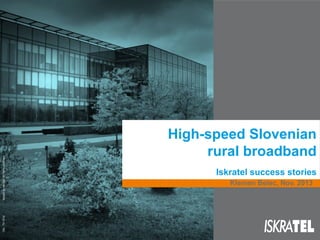 Issued by Iskratel; All rights reserved
Obr.: 70-121d

High-speed Slovenian
rural broadband
Iskratel success stories
Klemen Belec, Nov. 2013

 