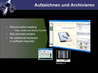 Aufzeichnen und Archivieren



•   Record entire meeting
    – Video, Audio and Shared Content
•   Edit and add content
•   No additional hardware
    or software required




                                        Meeting.wrf
 