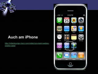 Auch am iPhone
http://videolounge.cisco.com/video/csi-miami-webex-
cracks-case/
 