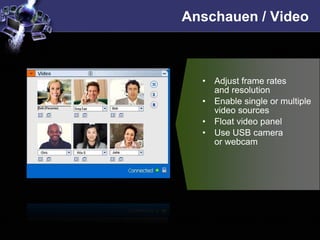 Anschauen / Video



  •   Adjust frame rates
      and resolution
  •   Enable single or multiple
      video sources
  •   Float video panel
  •   Use USB camera
      or webcam
 