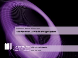 Die Rolle von Daten im Energiesystem
Workshop: Der Mensch im Digitalen Zeitalter
Smart	Grids Group
Christoph	Klemenjak
1
 