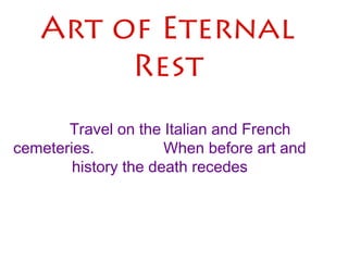 Art of Eternal
Rest
Travel on the Italian and French
cemeteries.
When before art and
history the death recedes

 