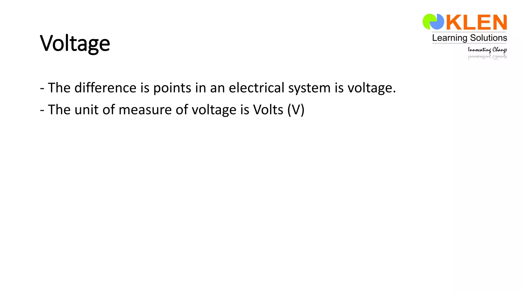 Voltage
- The difference is points in an electrical system is voltage.
- The unit of measure of voltage is Volts (V)
 