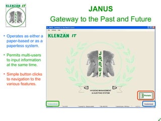 Gateway to the Past and Future Operates as either a paper-based or as a paperless system. Permits multi-users to input information at the same time. Simple button clicks to navigation to the various features.  JANUS 