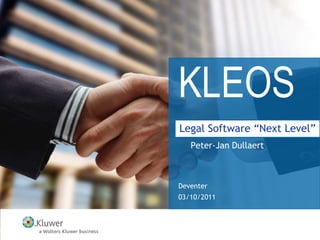KLEOS Peter-Jan Dullaert     Legal Software “Next Level”   Deventer 03/10/2011 