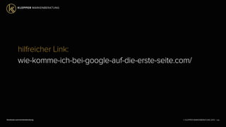 © KLEPPER MARKENBERATUNG 2013 |facebook.com/markenberatung 124
hilfreicher Link:
wie-komme-ich-bei-google-auf-die-erste-seite.com/
 