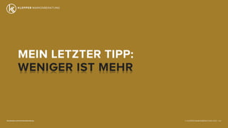 © KLEPPER MARKENBERATUNG 2013 |facebook.com/markenberatung 129
MEIN LETZTER TIPP:
WENIGER IST MEHR
 