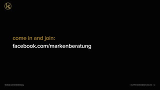 © KLEPPER MARKENBERATUNG 2013 |facebook.com/markenberatung 133
come in and join:
facebook.com/markenberatung
 