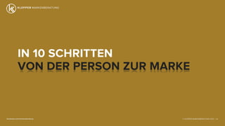 © KLEPPER MARKENBERATUNG 2013 |facebook.com/markenberatung 35
IN 10 SCHRITTEN
VON DER PERSON ZUR MARKE
 