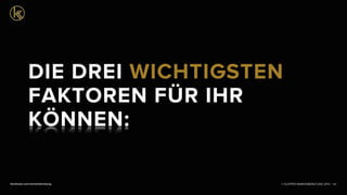 © KLEPPER MARKENBERATUNG 2013 |facebook.com/markenberatung 40
DIE DREI WICHTIGSTEN
FAKTOREN FÜR IHR
KÖNNEN:
 