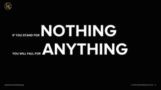 © KLEPPER MARKENBERATUNG 2013 |facebook.com/markenberatung 49
IF YOU STAND FOR NOTHING
YOU WILL FALL FOR ANYTHING
 